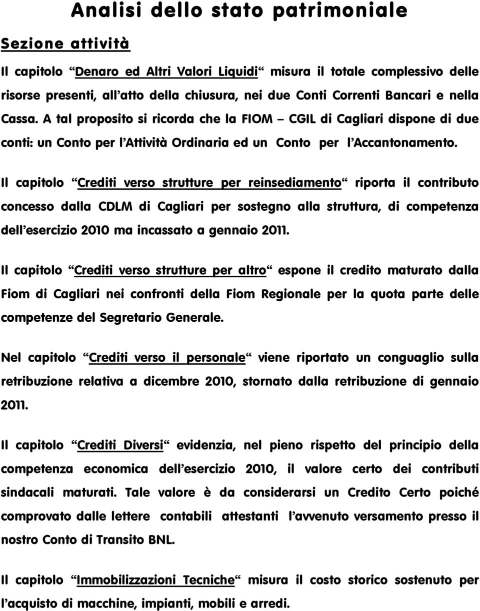 Il capitolo Crediti verso strutture per reinsediamento riporta il contributo concesso dalla CDLM di Cagliari per sostegno alla struttura, di competenza dell esercizio 2010 ma incassato a gennaio 2011.