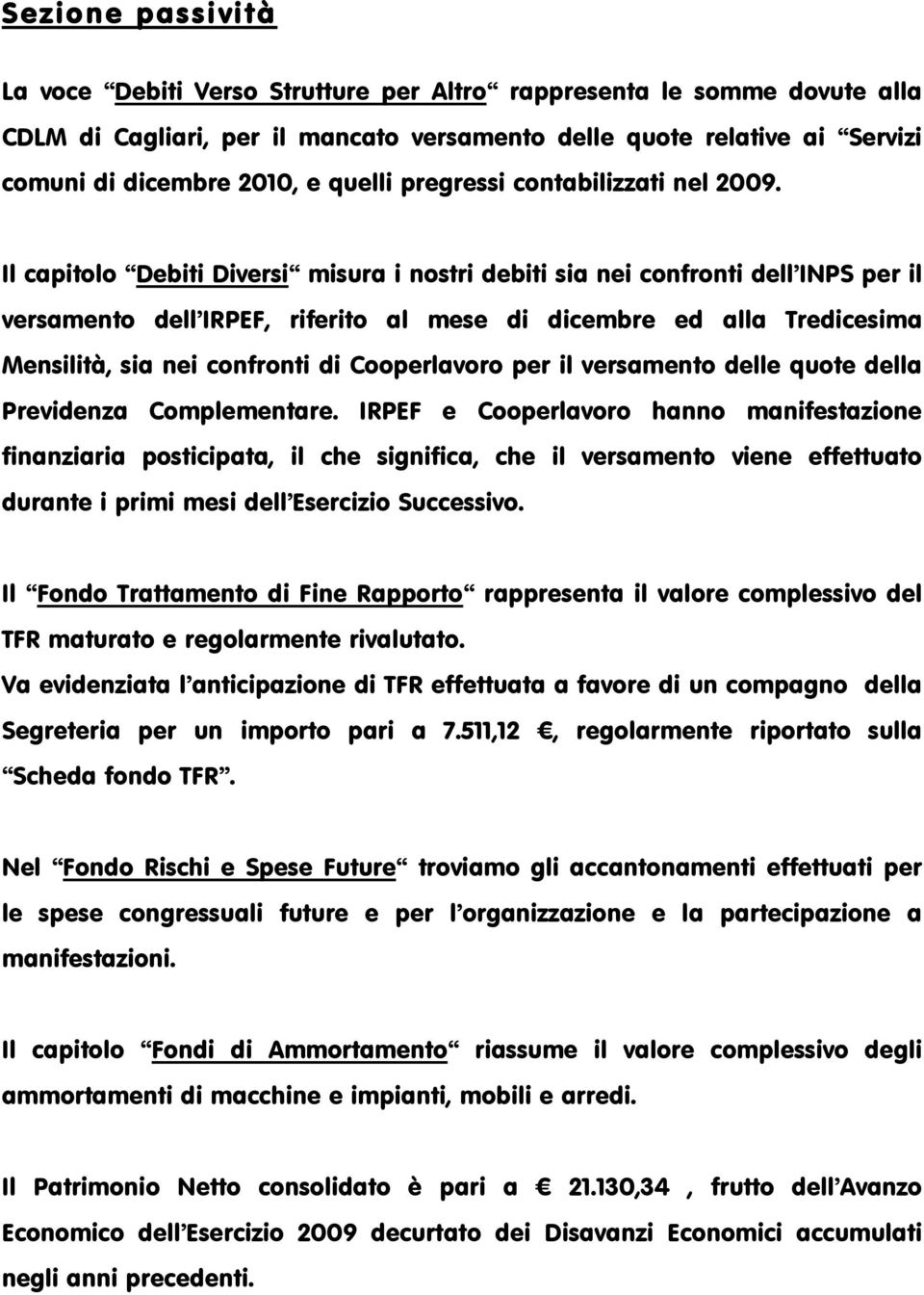 Il capitolo Debiti Diversi misura i nostri debiti sia nei confronti dell INPS per il versamento dell IRPEF, riferito al mese di dicembre ed alla Tredicesima Mensilità, sia nei confronti di