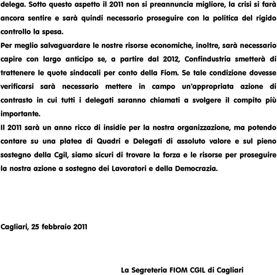 della Fiom. Se tale condizione dovesse verificarsi sarà necessario mettere in campo un appropriata azione di contrasto in cui tutti i delegati saranno chiamati a svolgere il compito più importante.