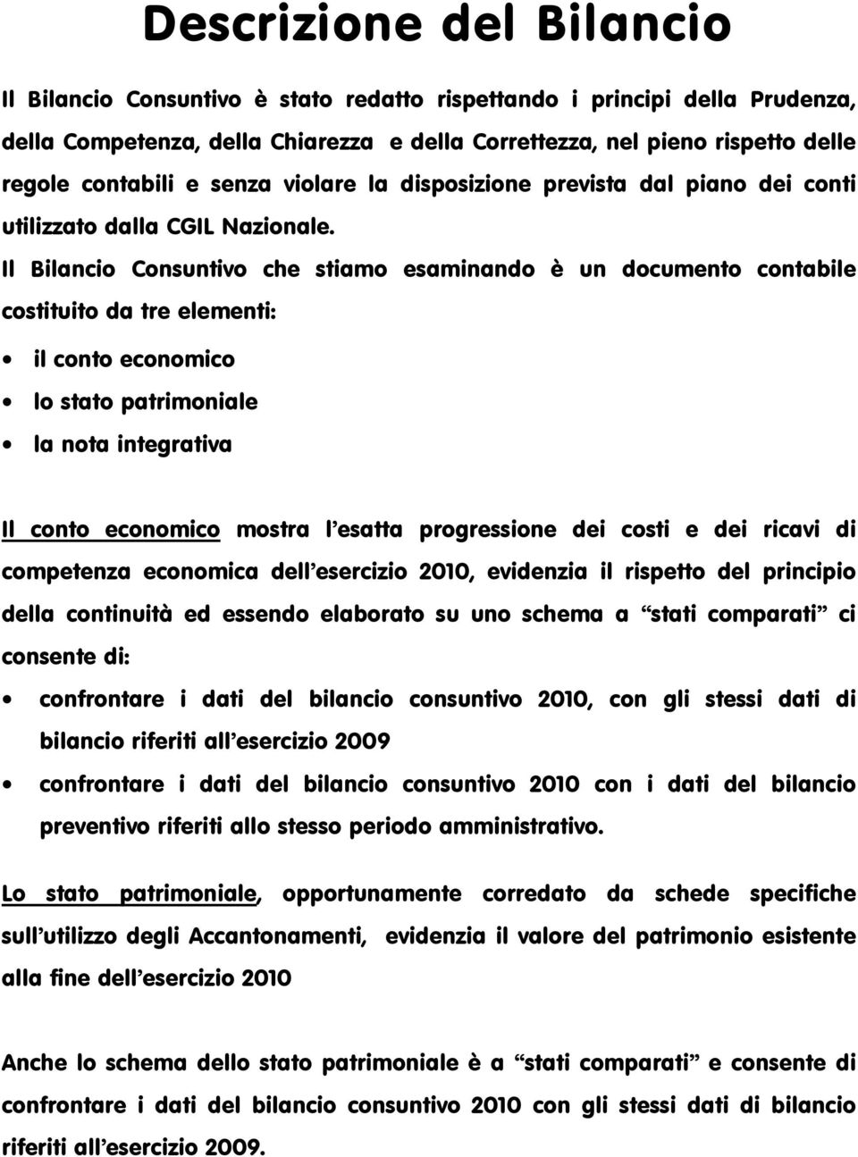 Il Bilancio Consuntivo che stiamo esaminando è un documento contabile costituito da tre elementi: il conto economico lo stato patrimoniale la nota integrativa Il conto economico mostra l esatta