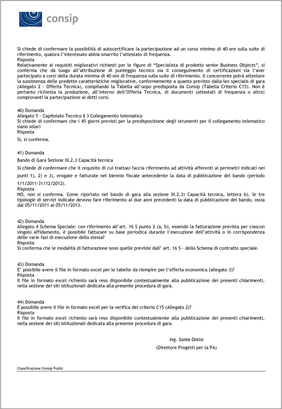 di certificazioni sia l aver partecipato a corsi della durata minima di 40 ore di frequenza sulla suite di riferimento.