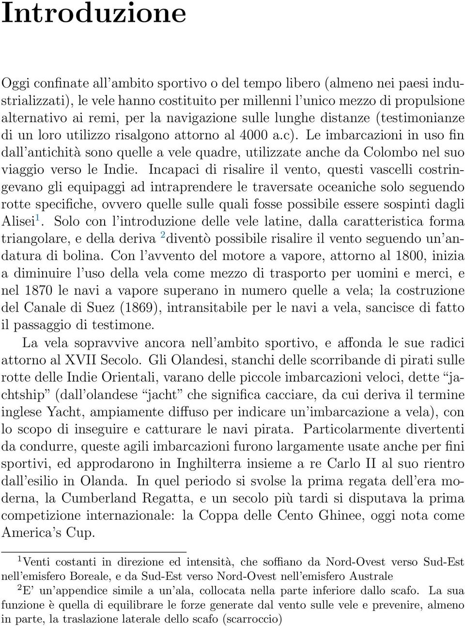 Le imbarcazioni in uso fin dall antichità sono quelle a vele quadre, utilizzate anche da Colombo nel suo viaggio verso le Indie.