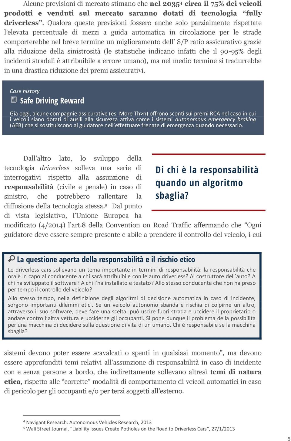 dell S/P ratio assicurativo grazie alla riduzione della sinistrosità (le statistiche indicano infatti che il 90-95% degli incidenti stradali è attribuibile a errore umano), ma nel medio termine si