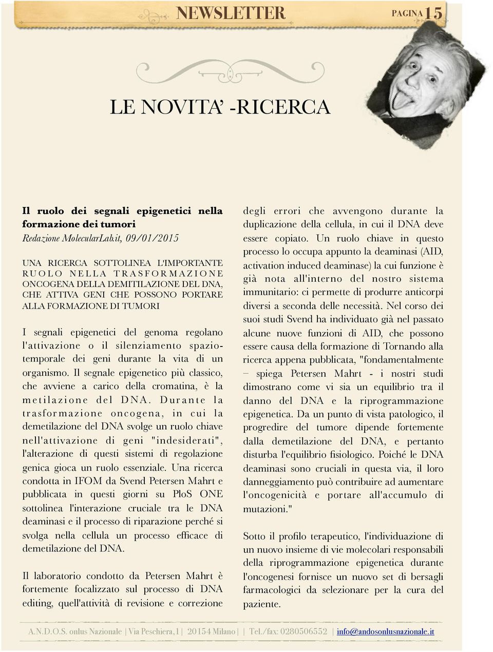 segnali epigenetici del genoma regolano l'attivazione o il silenziamento spaziotemporale dei geni durante la vita di un organismo.