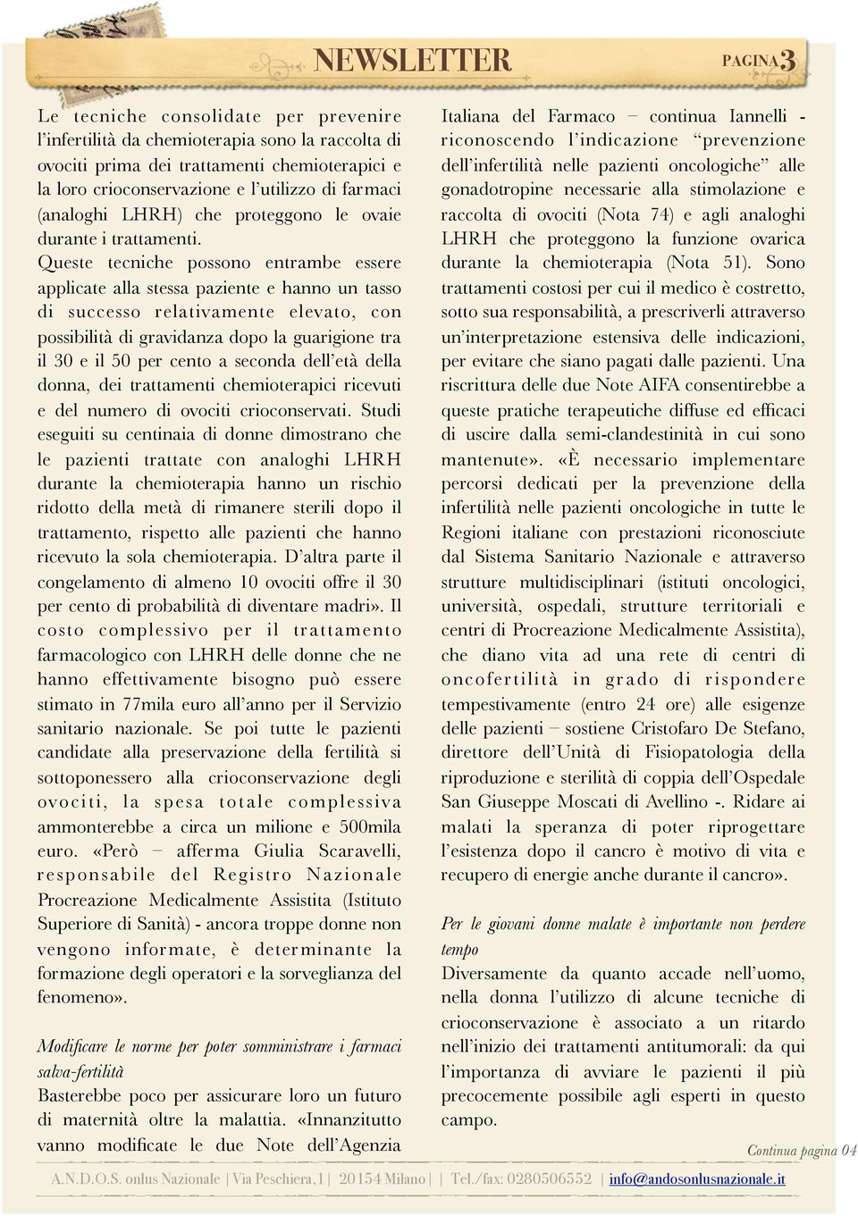 Queste tecniche possono entrambe essere applicate alla stessa paziente e hanno un tasso di successo relativamente elevato, con possibilità di gravidanza dopo la guarigione tra il 30 e il 50 per cento