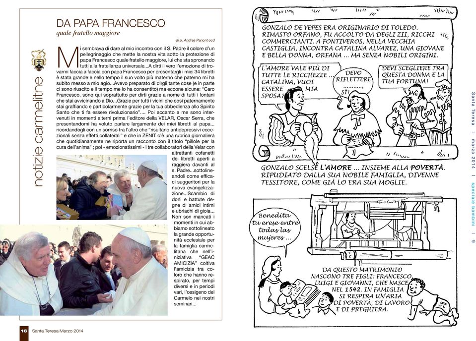 ..a dirti il vero l emozione di trovarmi faccia a faccia con papa Francesco per presentargli i miei 34 libretti è stata grande e nello tempo il suo volto più materno che paterno mi ha subito messo a