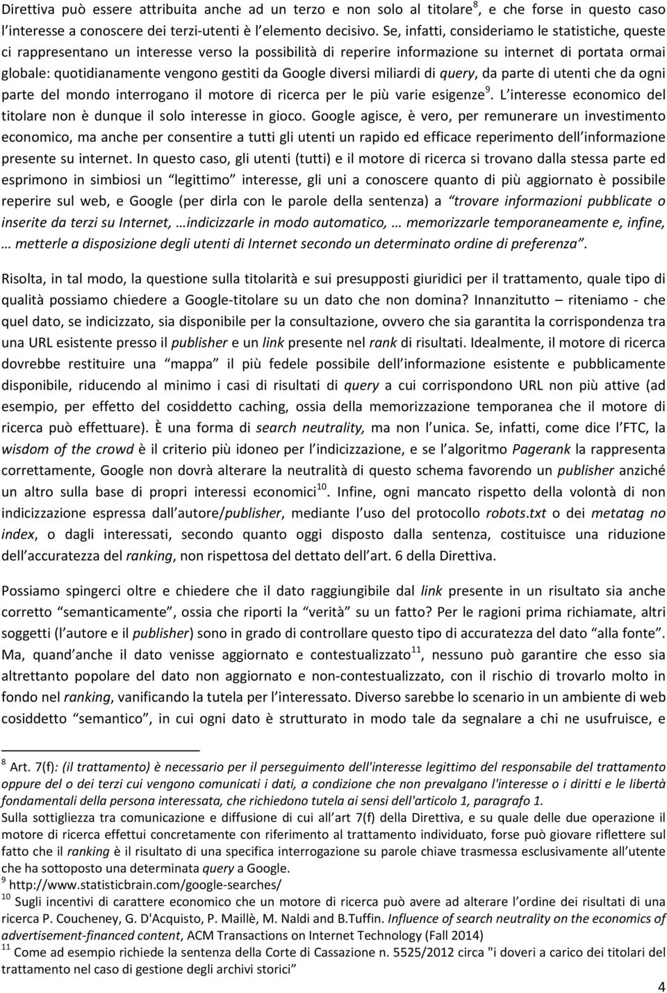 Google diversi miliardi di query, da parte di utenti che da ogni parte del mondo interrogano il motore di ricerca per le più varie esigenze 9.