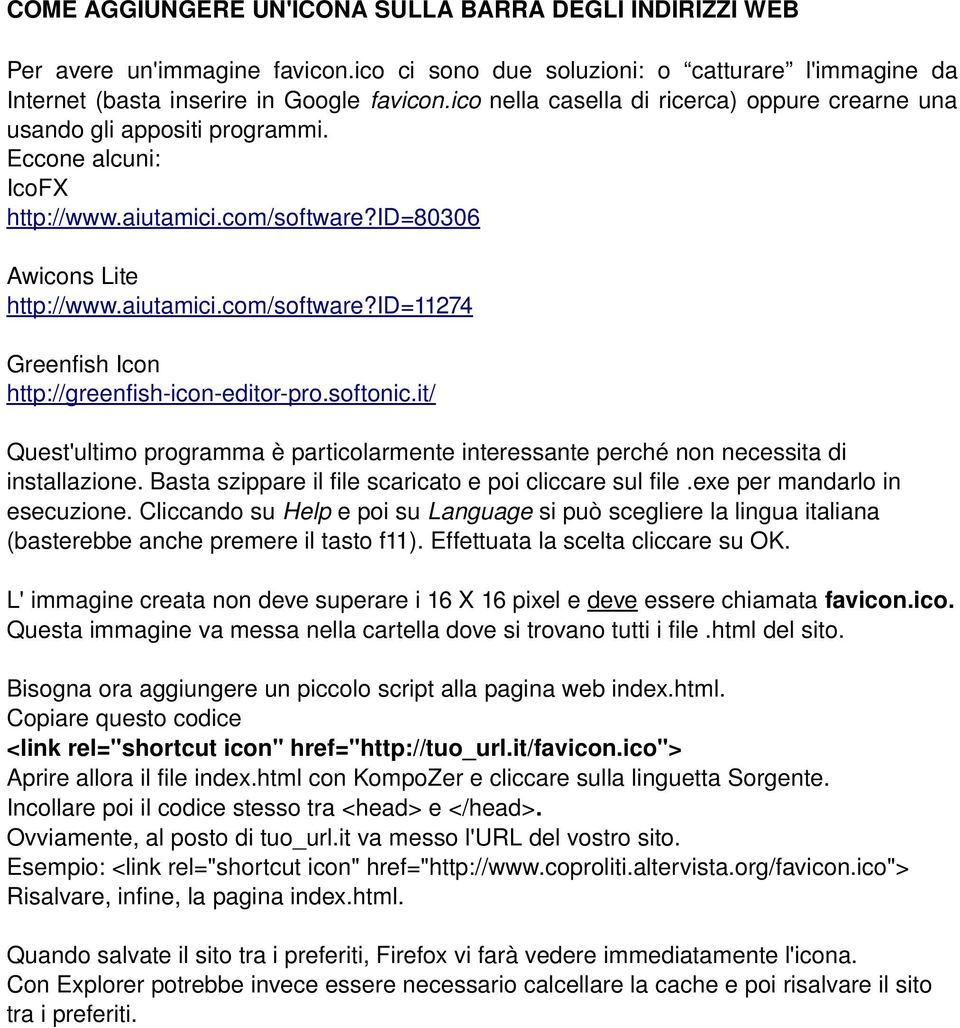 softonic.it/ Quest'ultimo programma è particolarmente interessante perché non necessita di installazione. Basta szippare il file scaricato e poi cliccare sul file.exe per mandarlo in esecuzione.