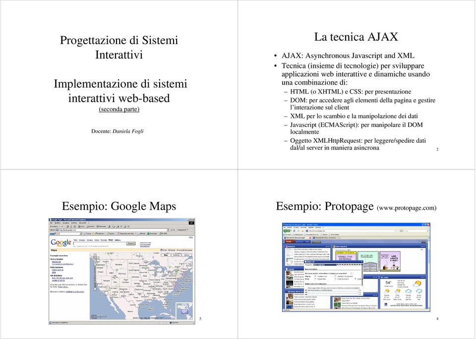 presentazione DOM: per accedere agli elementi della pagina e gestire l interazione sul client XML per lo scambio e la manipolazione dei dati Javascript (ECMAScript):