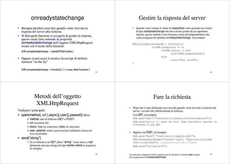 onreadystatechange = nameofthefunction; Oppure si può usare la tecnica Javascript di definire funzioni on the fly Quando viene variato il valore di readystate viene generato un evento di tipo