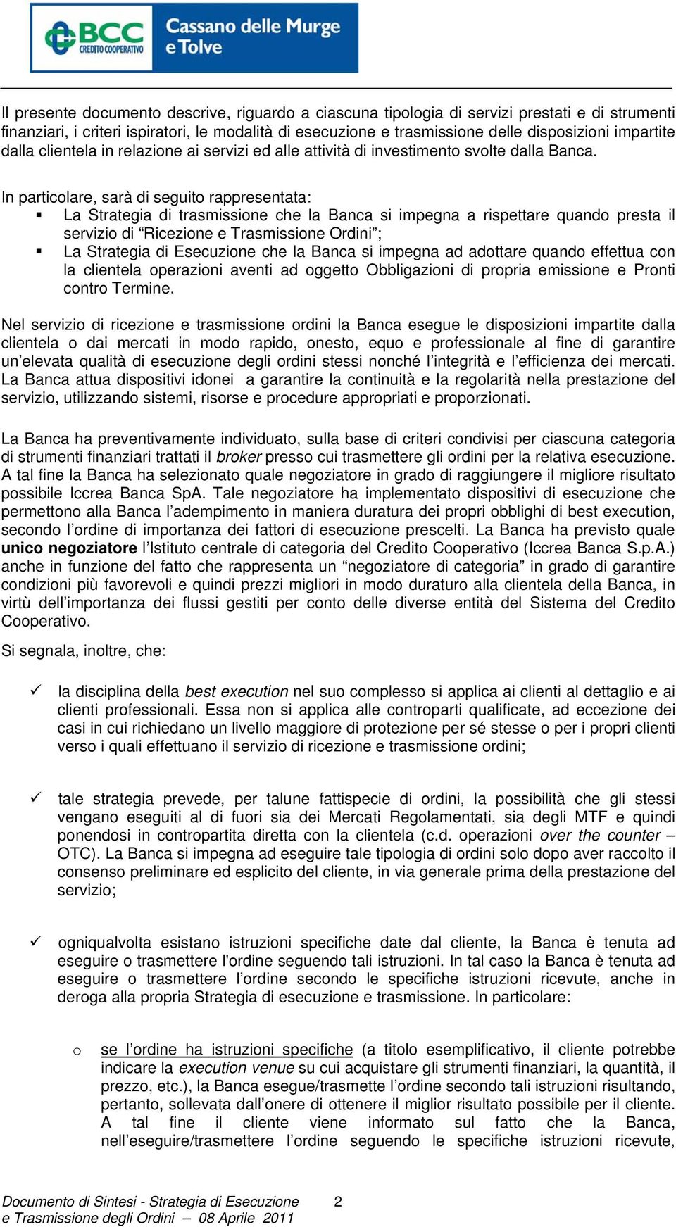 In particolare, sarà di seguito rappresentata: La Strategia di trasmissione che la Banca si impegna a rispettare quando presta il servizio di Ricezione e Trasmissione Ordini ; La Strategia di