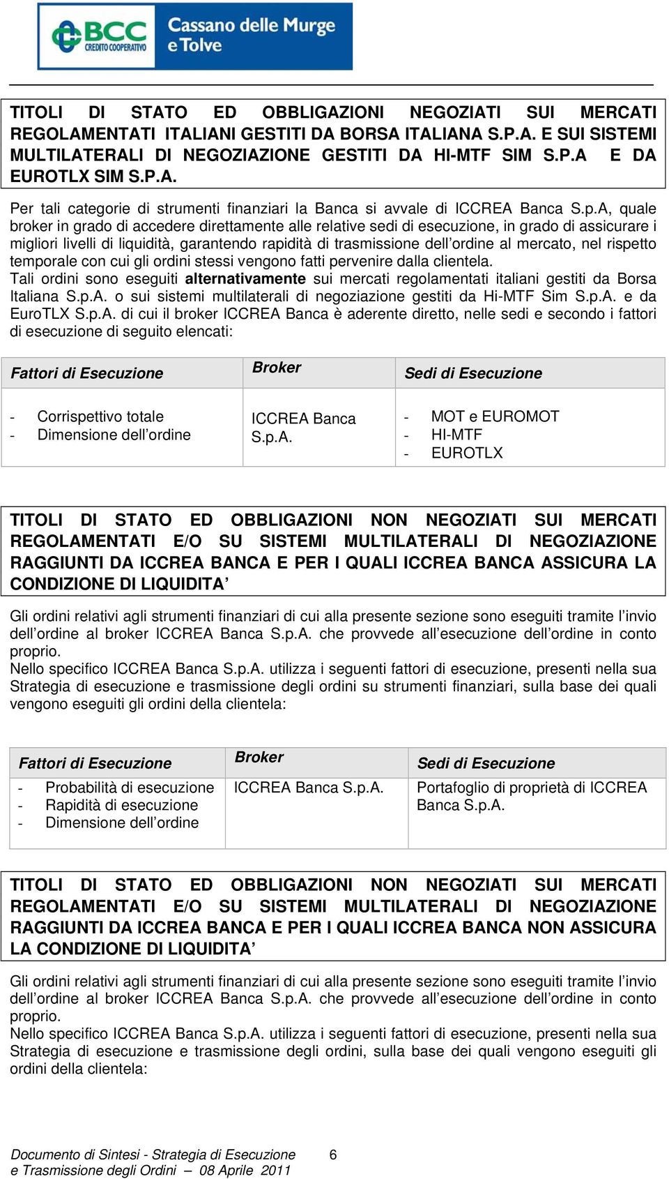 A, quale broker in grado di accedere direttamente alle relative sedi di esecuzione, in grado di assicurare i migliori livelli di liquidità, garantendo rapidità di trasmissione dell ordine al mercato,