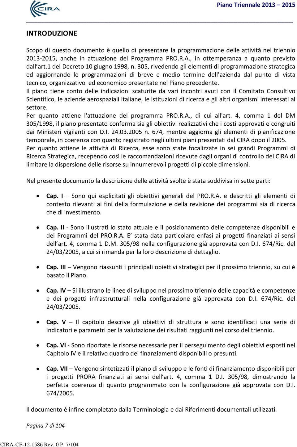 305, rivedendo gli elementi di programmazione strategica ed aggiornando le programmazioni di breve e medio termine dell azienda dal punto di vista tecnico, organizzativo ed economico presentate nel