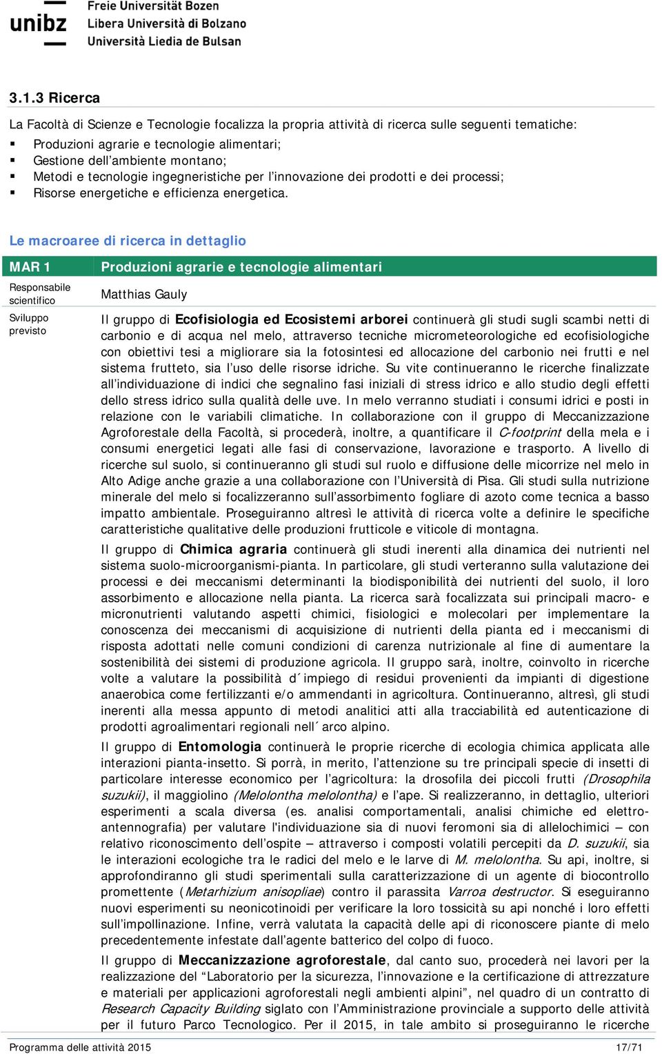 Le macroaree di ricerca in dettaglio MAR 1 Responsabile scientifico Sviluppo previsto Produzioni agrarie e tecnologie alimentari Matthias Gauly Il gruppo di Ecofisiologia ed Ecosistemi arborei