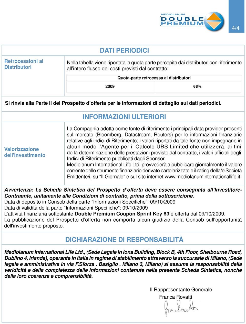 INFORMAZIONI ULTERIORI Valorizzazione dell'investimento La Compagnia adotta come fonte di riferimento i principali data provider presenti sul mercato (Bloomberg, Datastream, Reuters) per le