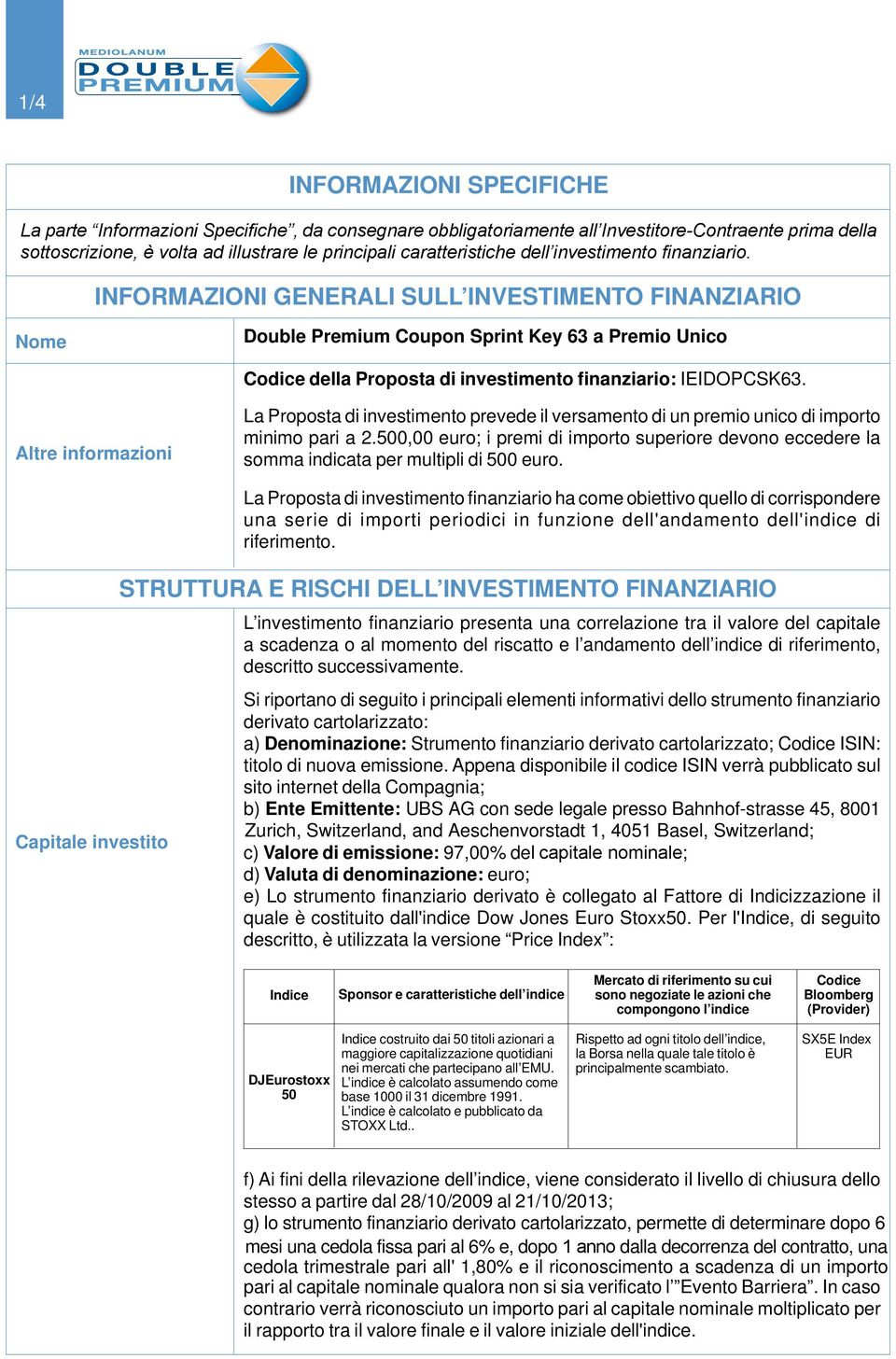 INFORMAZIONI GENERALI SULL INVESTIMENTO FINANZIARIO Nome Double Premium Coupon Sprint Key 63 a Premio Unico Codice della Proposta di investimento finanziario: IEIDOPCSK63.