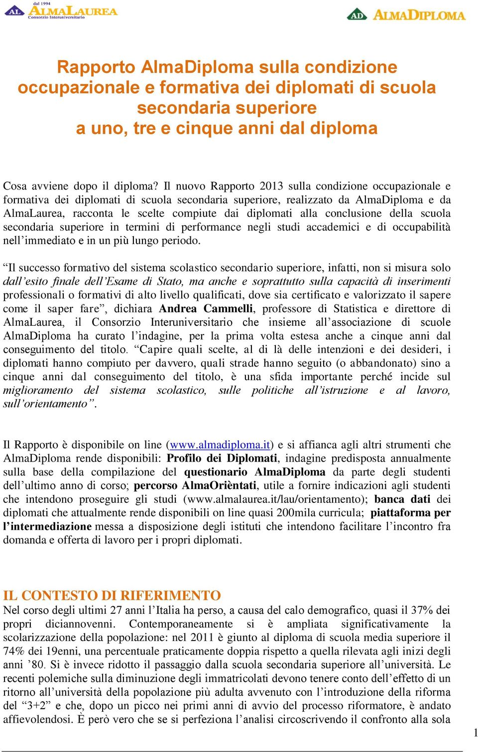 alla conclusione della scuola secondaria superiore in termini di performance negli studi accademici e di occupabilità nell immediato e in un più lungo periodo.