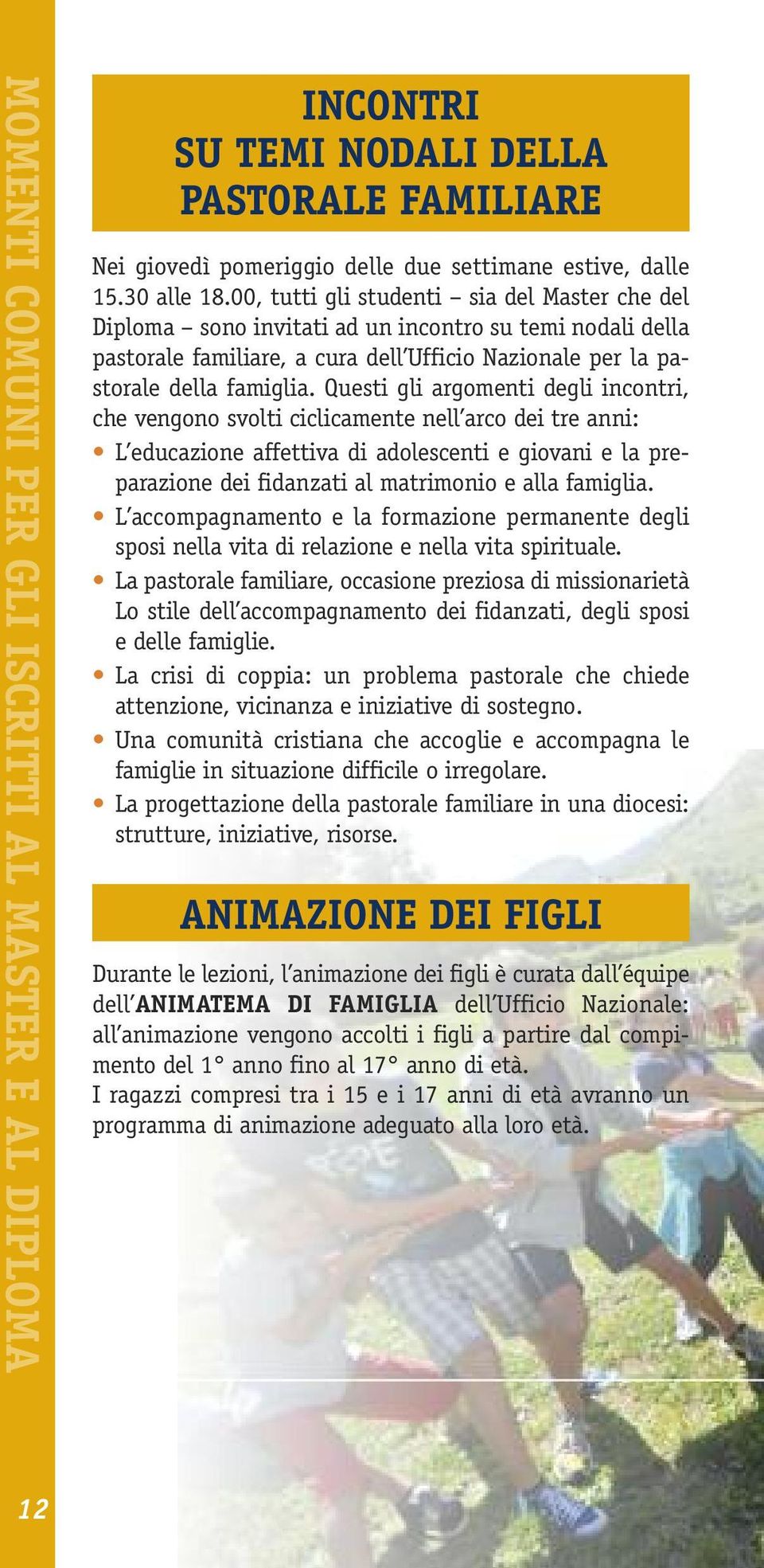 Questi gli argomenti degli incontri, che vengono svolti ciclicamente nell arco dei tre anni: L educazione affettiva di adolescenti e giovani e la preparazione dei fidanzati al matrimonio e alla