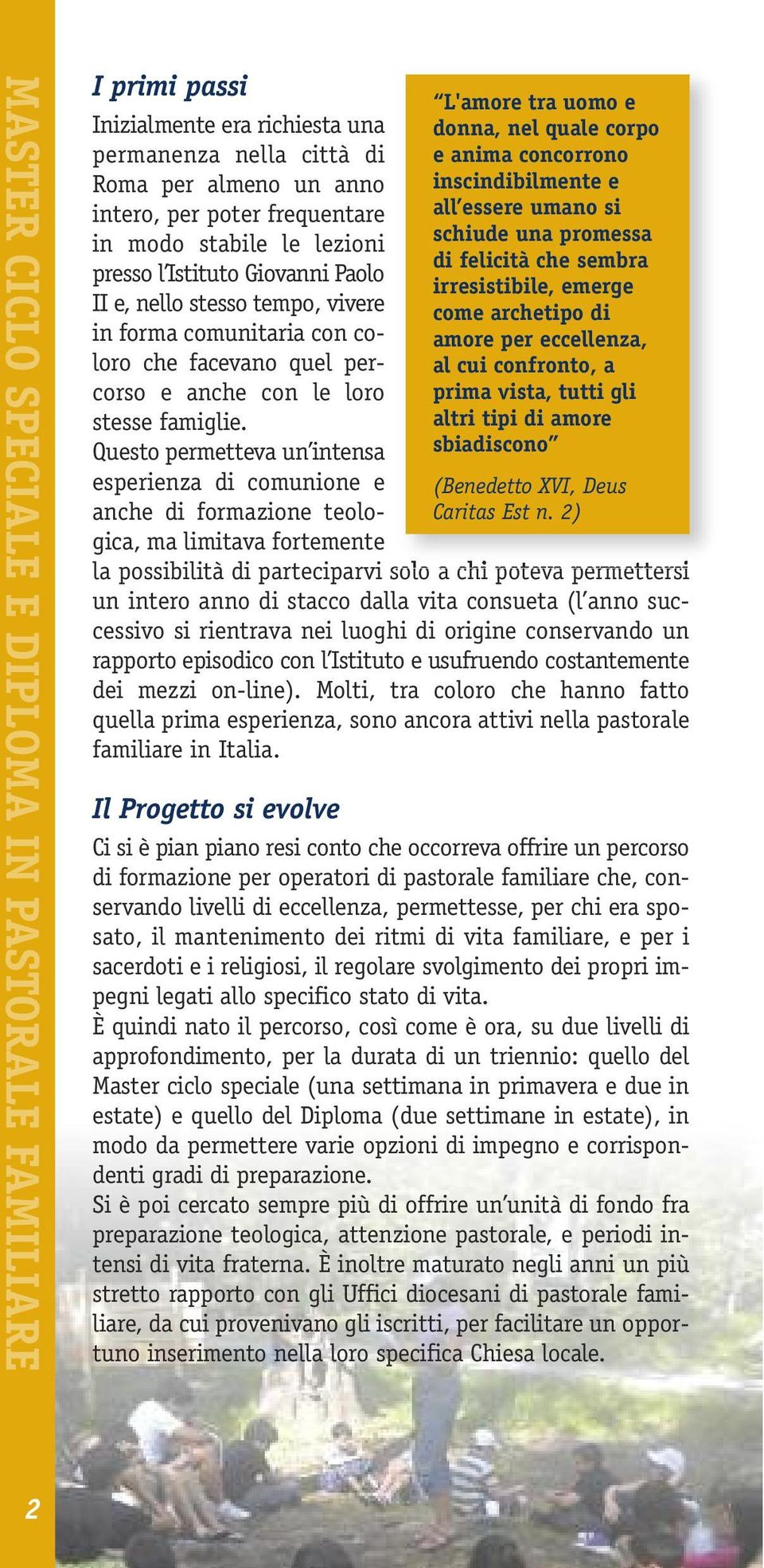 Questo permetteva un intensa esperienza di comunione e anche di formazione teologica, ma limitava fortemente L'amore tra uomo e donna, nel quale corpo e anima concorrono inscindibilmente e all essere