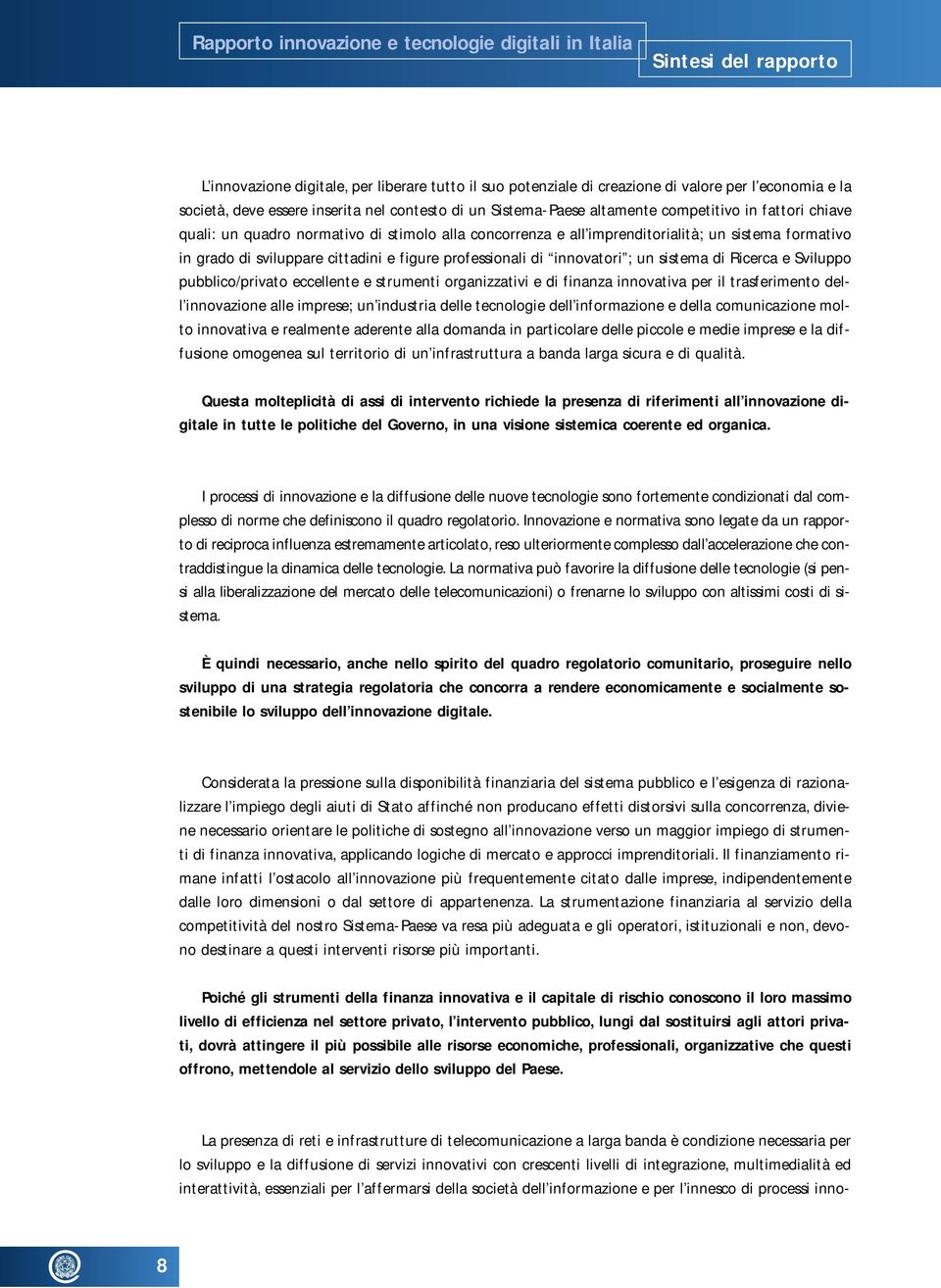 sviluppare cittadini e figure professionali di innovatori ; un sistema di Ricerca e Sviluppo pubblico/privato eccellente e strumenti organizzativi e di finanza innovativa per il trasferimento dell