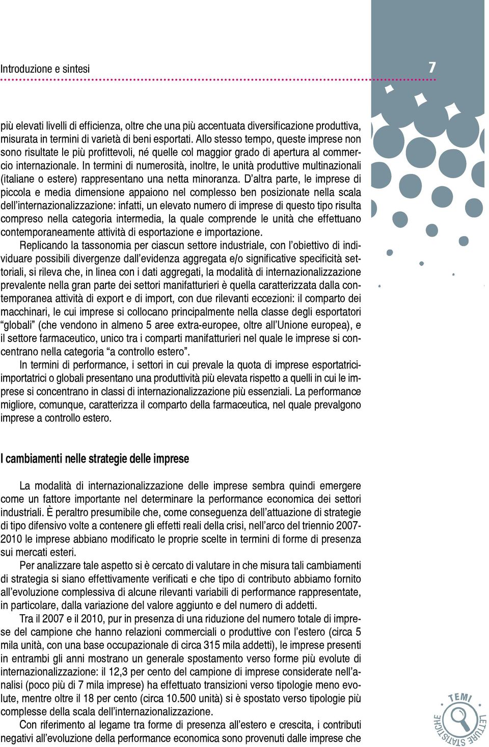 In termini di numerosità, inoltre, le unità produttive multinazionali (italiane o estere) rappresentano una netta minoranza.