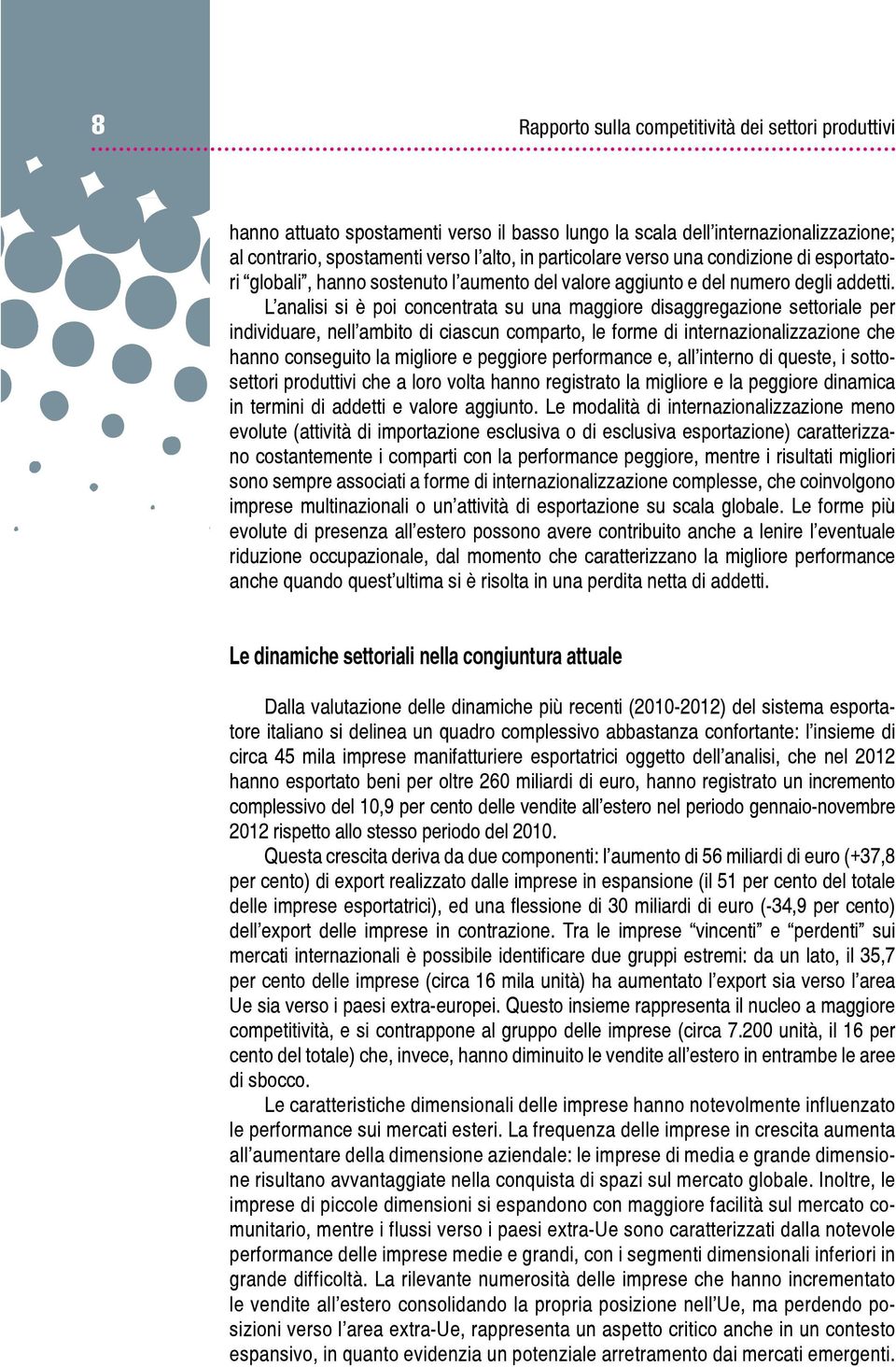 L analisi si è poi concentrata su una maggiore disaggregazione settoriale per individuare, nell ambito di ciascun comparto, le forme di internazionalizzazione che hanno conseguito la migliore e