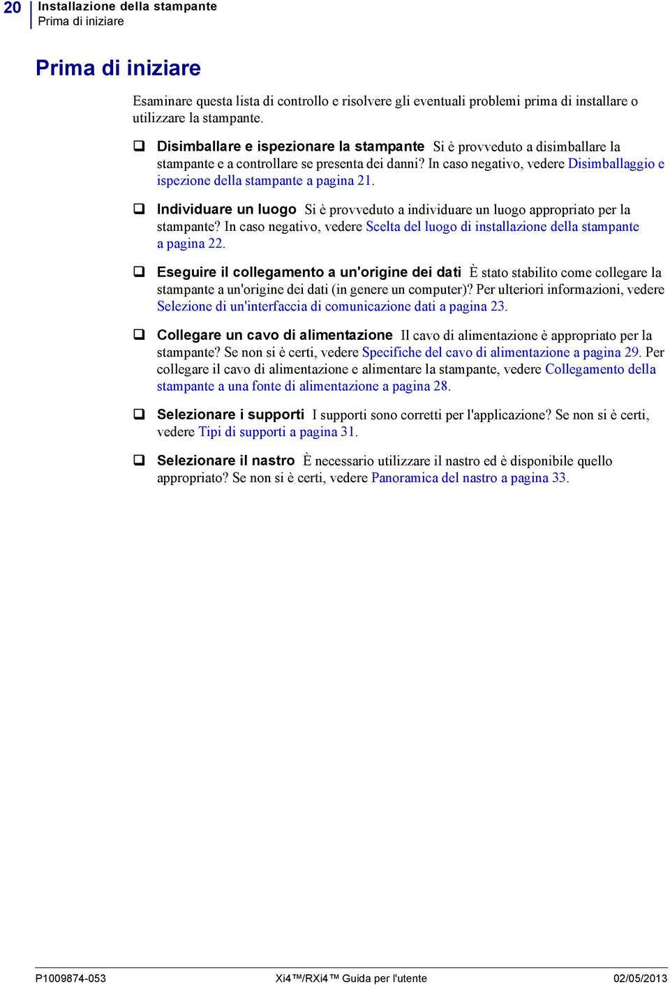 In caso negativo, vedere Disimballaggio e ispezione della stampante a pagina 21. Individuare un luogo Si è provveduto a individuare un luogo appropriato per la stampante?