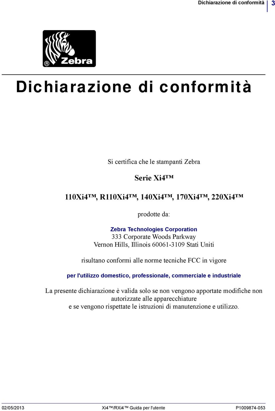 in vigore per l'utilizzo domestico, professionale, commerciale e industriale La presente dichiarazione è valida solo se non vengono apportate modifiche