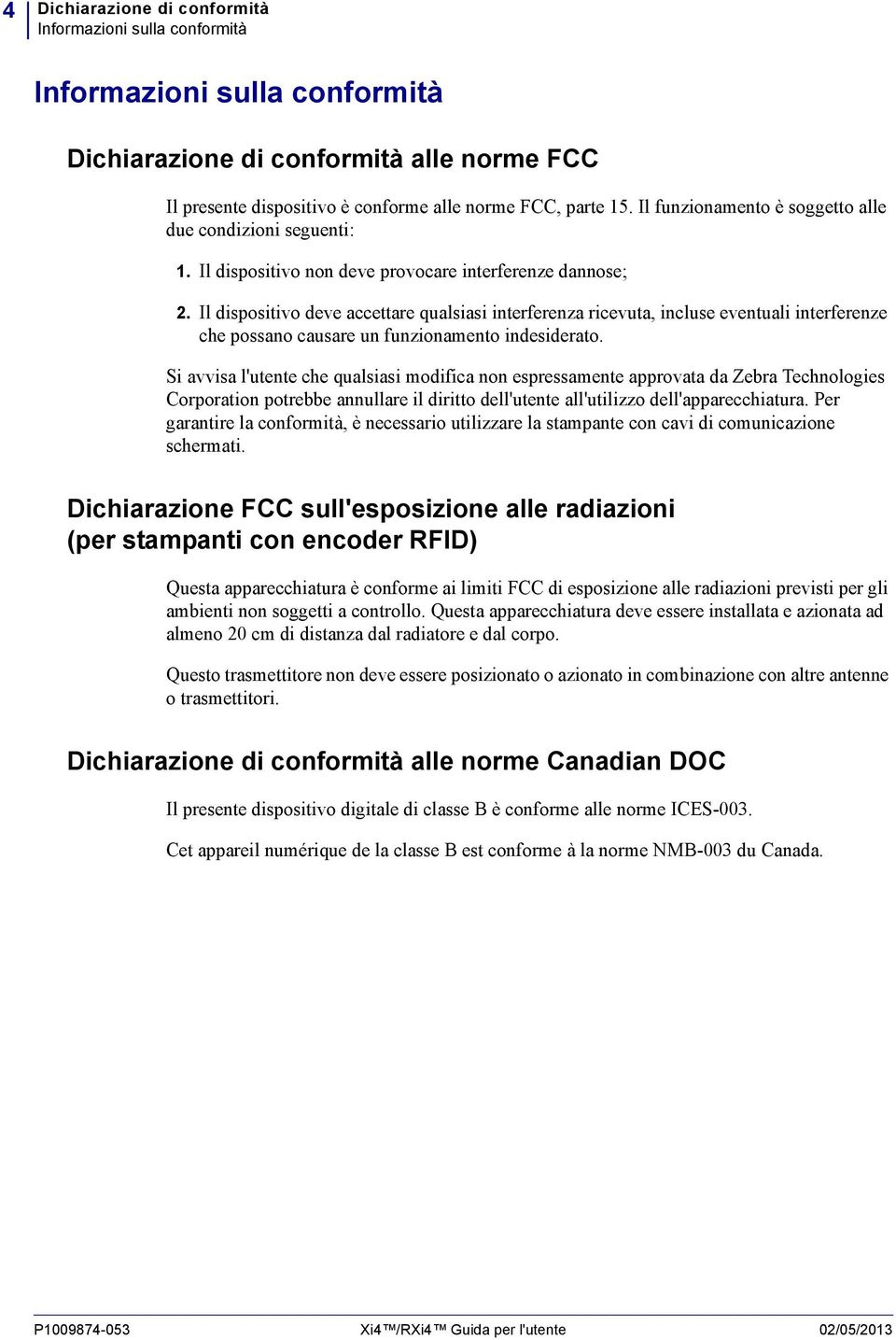 Il dispositivo deve accettare qualsiasi interferenza ricevuta, incluse eventuali interferenze che possano causare un funzionamento indesiderato.