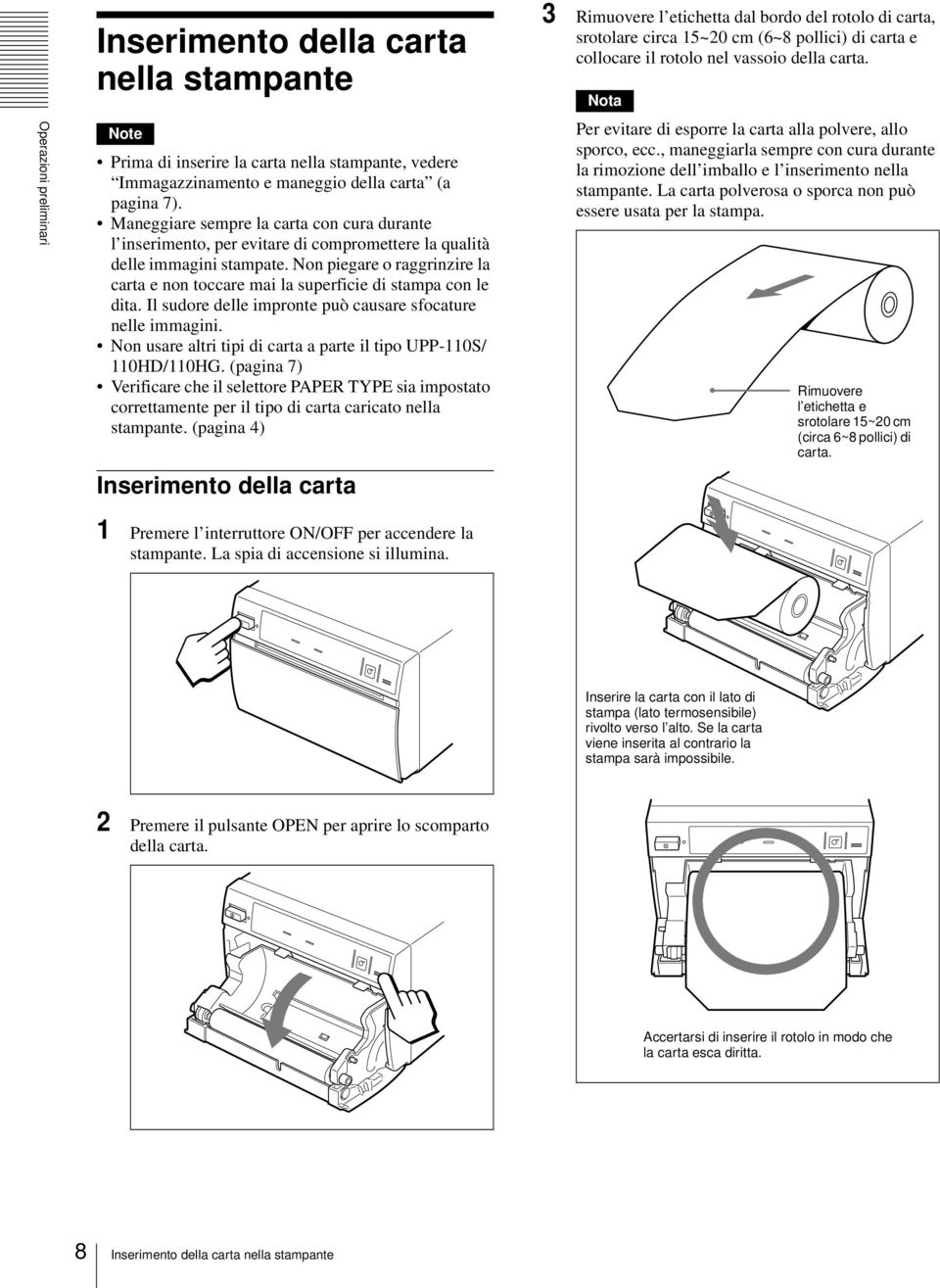 Non piegare o raggrinzire la carta e non toccare mai la superficie di stampa con le dita. Il sudore delle impronte può causare sfocature nelle immagini.