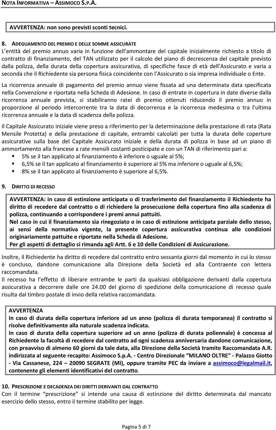 utilizzato per il calcolo del piano di decrescenza del capitale previsto dalla polizza, della durata della copertura assicurativa, di specifiche fasce di età dell Assicurato e varia a seconda che il