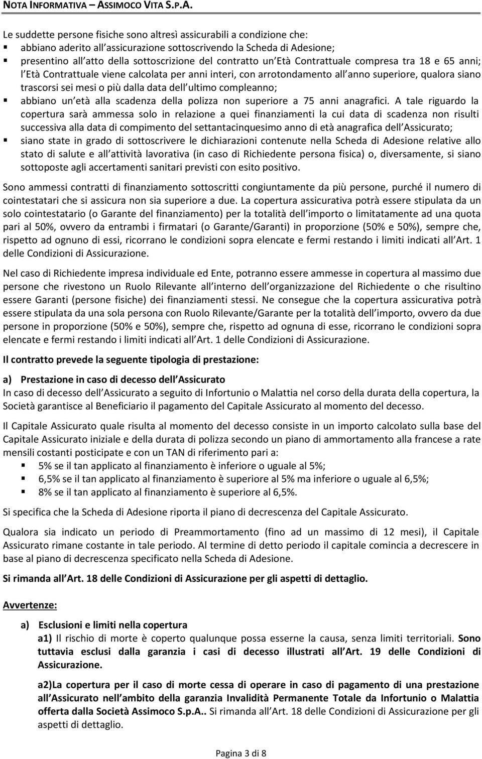 trascorsi sei mesi o più dalla data dell ultimo compleanno; abbiano un età alla scadenza della polizza non superiore a 75 anni anagrafici.