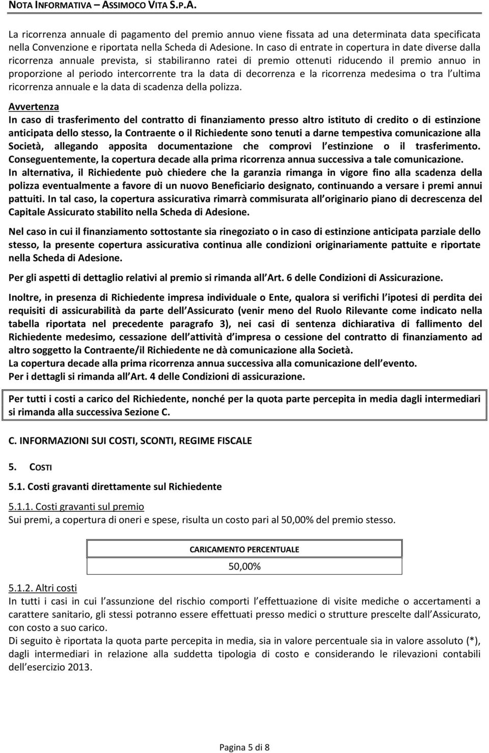 data di decorrenza e la ricorrenza medesima o tra l ultima ricorrenza annuale e la data di scadenza della polizza.