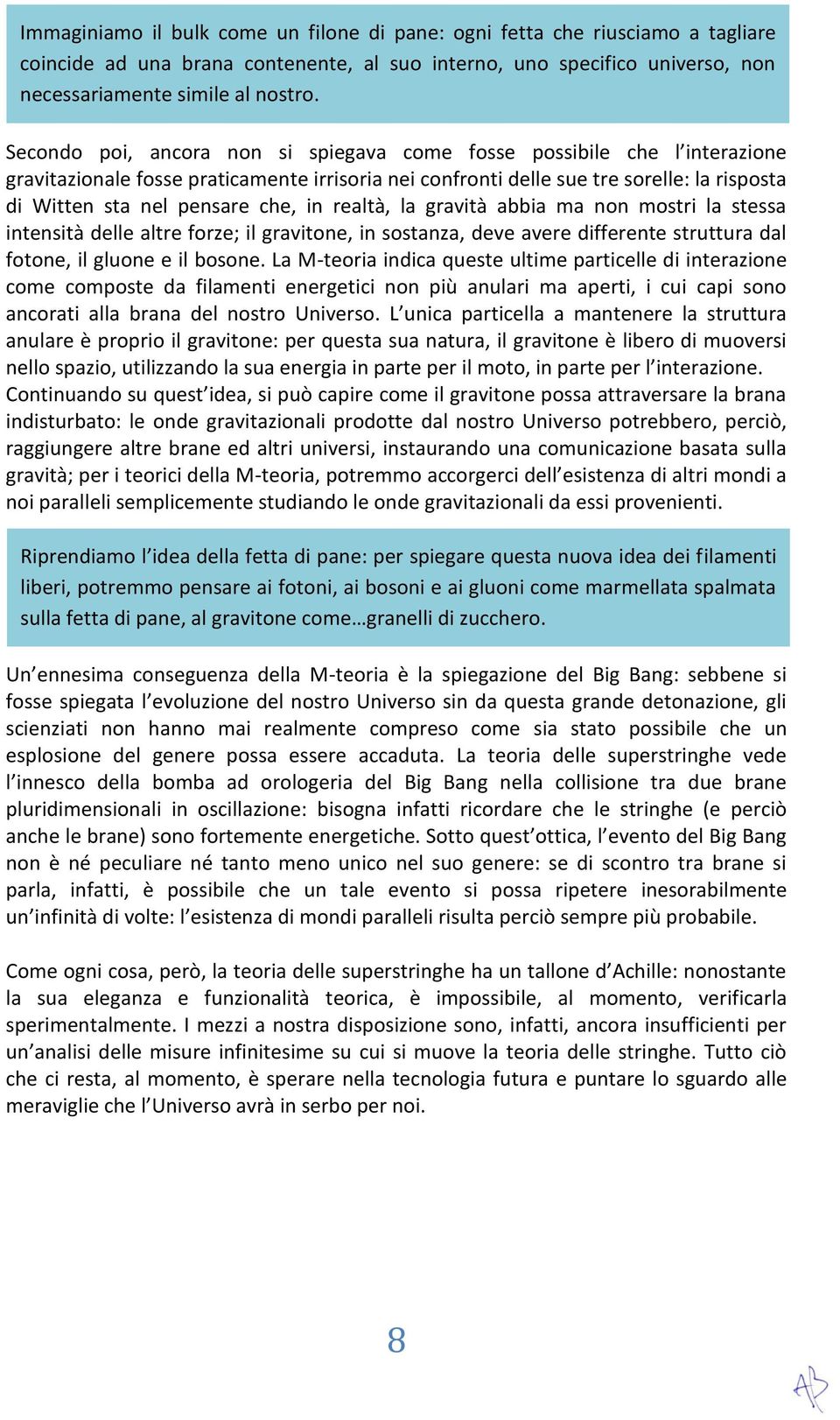 in realtà, la gravità abbia ma non mostri la stessa intensità delle altre forze; il gravitone, in sostanza, deve avere differente struttura dal fotone, il gluone e il bosone.