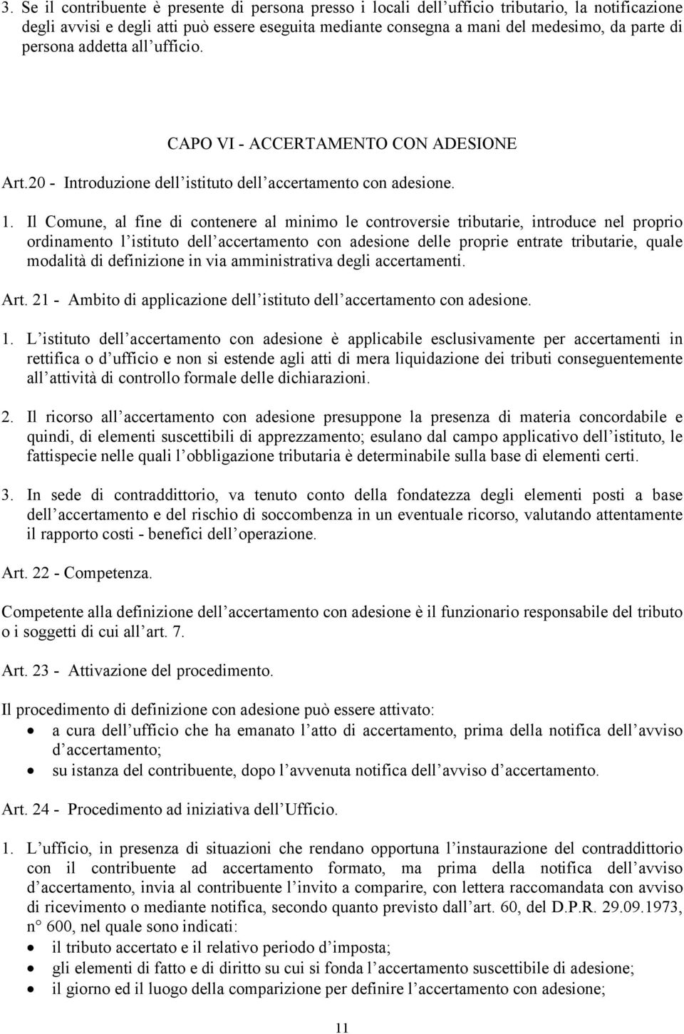 Il Comune, al fine di contenere al minimo le controversie tributarie, introduce nel proprio ordinamento l istituto dell accertamento con adesione delle proprie entrate tributarie, quale modalità di