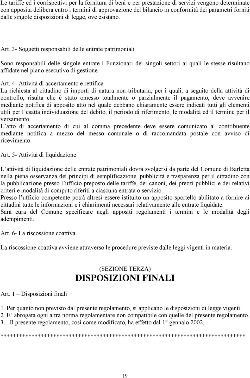 3- Soggetti responsabili delle entrate patrimoniali Sono responsabili delle singole entrate i Funzionari dei singoli settori ai quali le stesse risultano affidate nel piano esecutivo di gestione. Art.