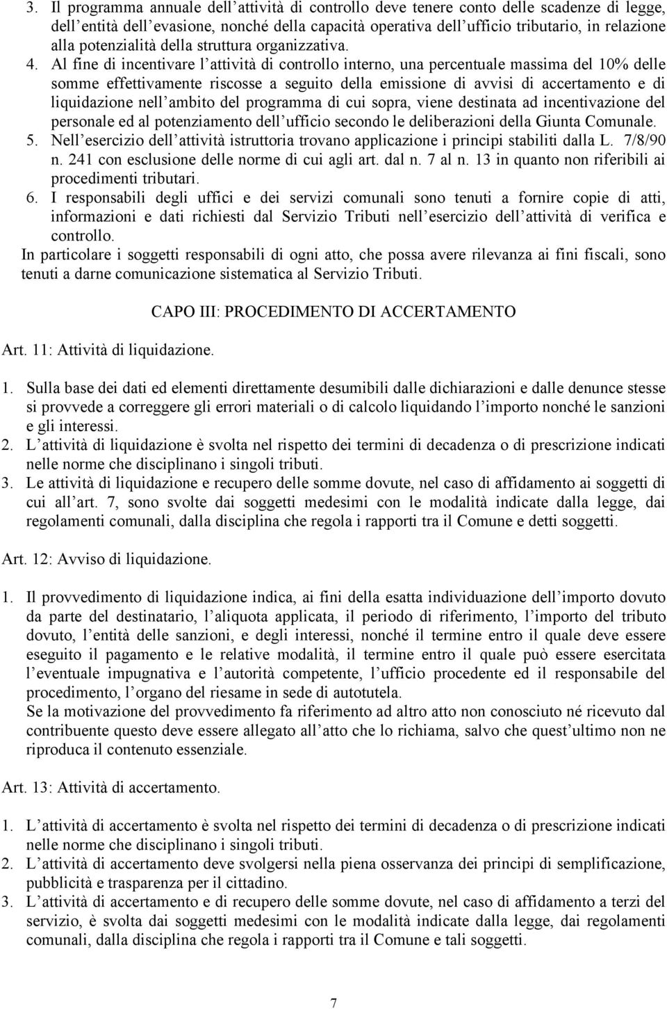 Al fine di incentivare l attività di controllo interno, una percentuale massima del 10% delle somme effettivamente riscosse a seguito della emissione di avvisi di accertamento e di liquidazione nell