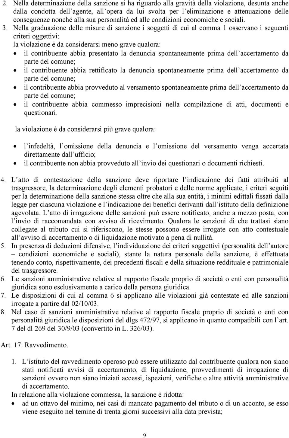 Nella graduazione delle misure di sanzione i soggetti di cui al comma 1 osservano i seguenti criteri oggettivi: la violazione è da considerarsi meno grave qualora: il contribuente abbia presentato la