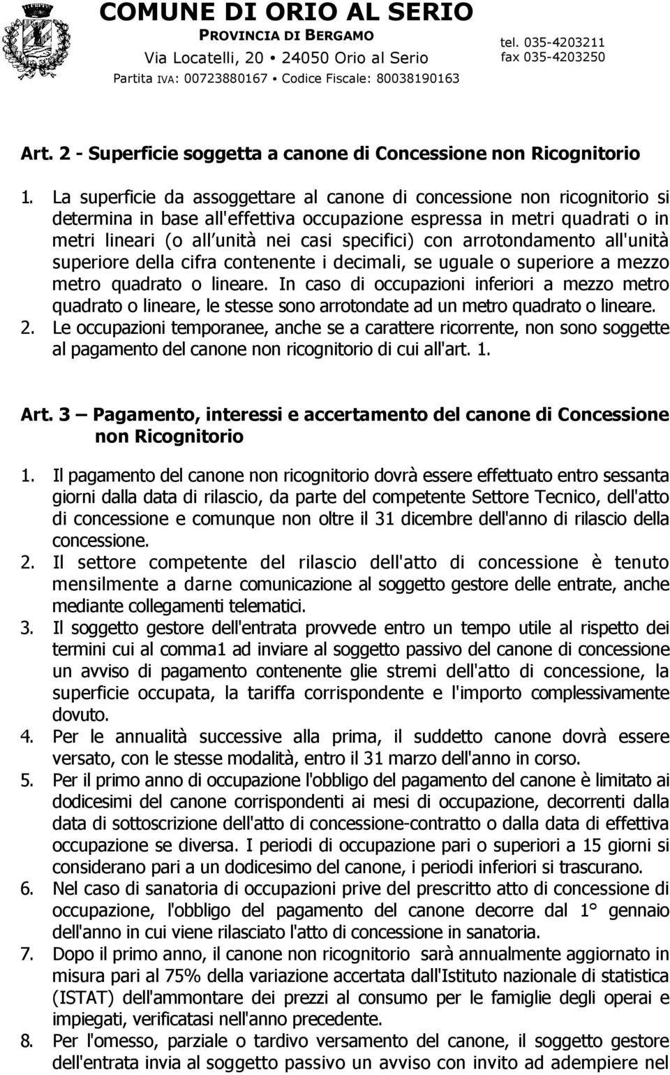 con arrotondamento all'unità superiore della cifra contenente i decimali, se uguale o superiore a mezzo metro quadrato o lineare.