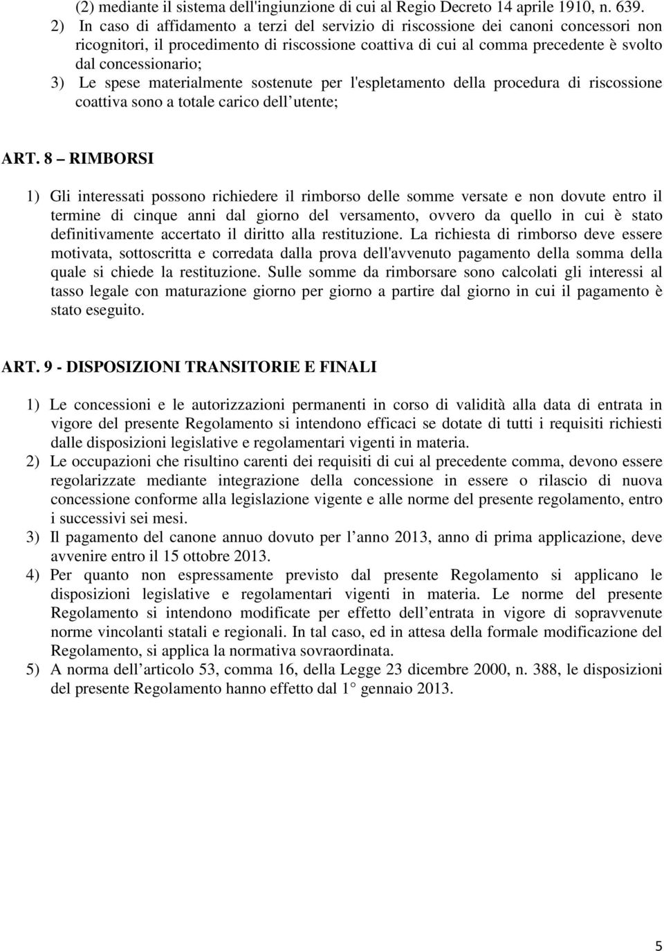 Le spese materialmente sostenute per l'espletamento della procedura di riscossione coattiva sono a totale carico dell utente; ART.