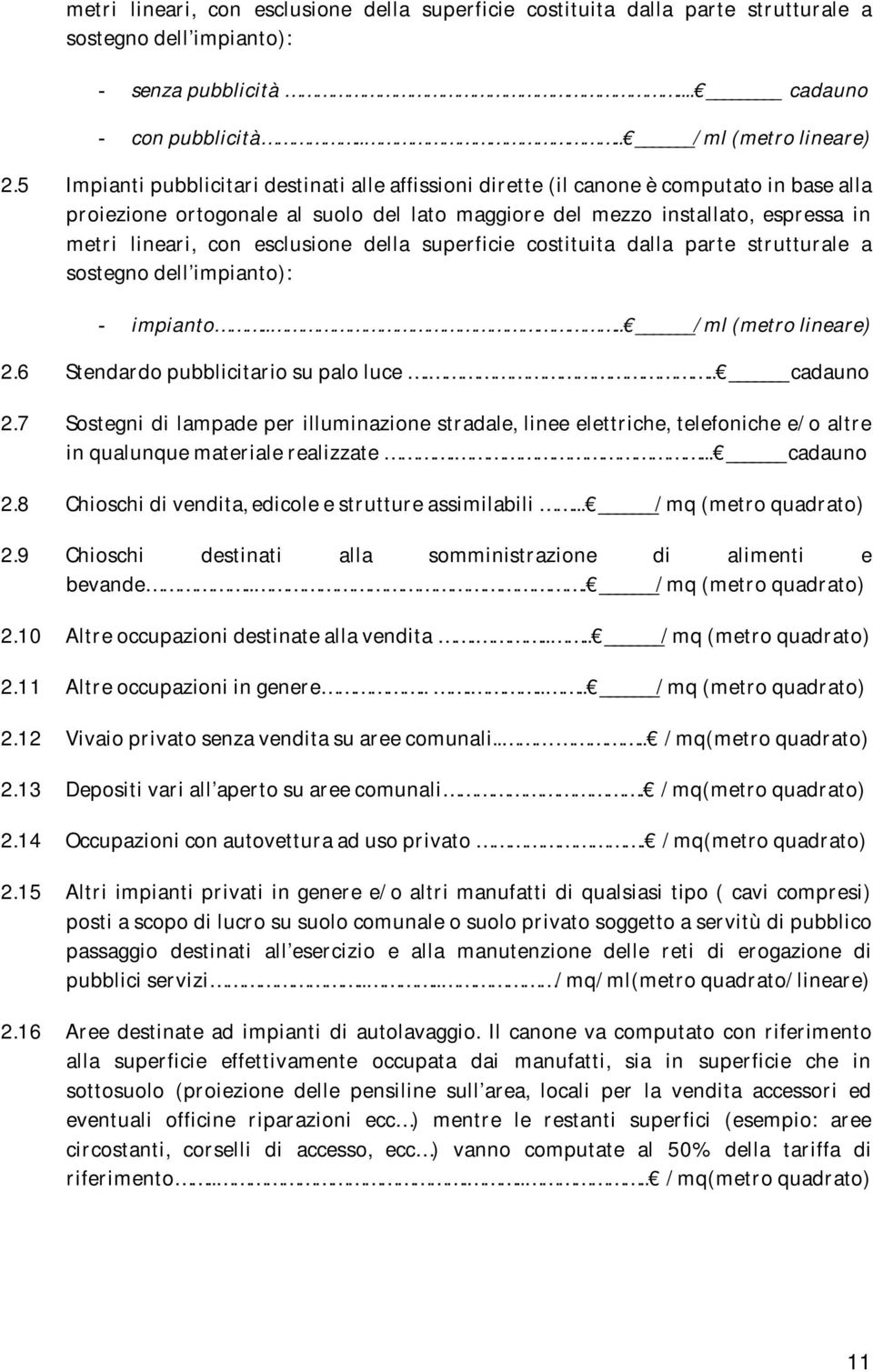 esclusione della superficie costituita dalla parte strutturale a sostegno dell impianto): - impianto.... /ml (metro lineare) 2.6 Stendardo pubblicitario su palo luce... cadauno 2.