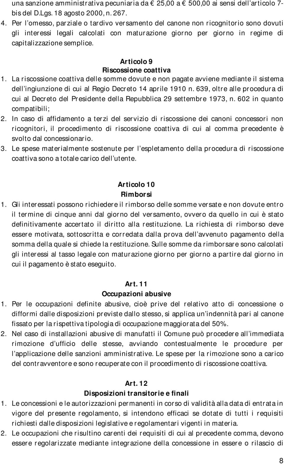 Articolo 9 Riscossione coattiva 1. La riscossione coattiva delle somme dovute e non pagate avviene mediante il sistema dell ingiunzione di cui al Regio Decreto 14 aprile 1910 n.
