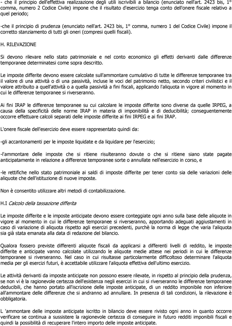 2423 bis, 1 comma, numero 1 del Codice Civile) impone il corretto stanziamento di tutti gli oneri (compresi quelli fiscali). H.