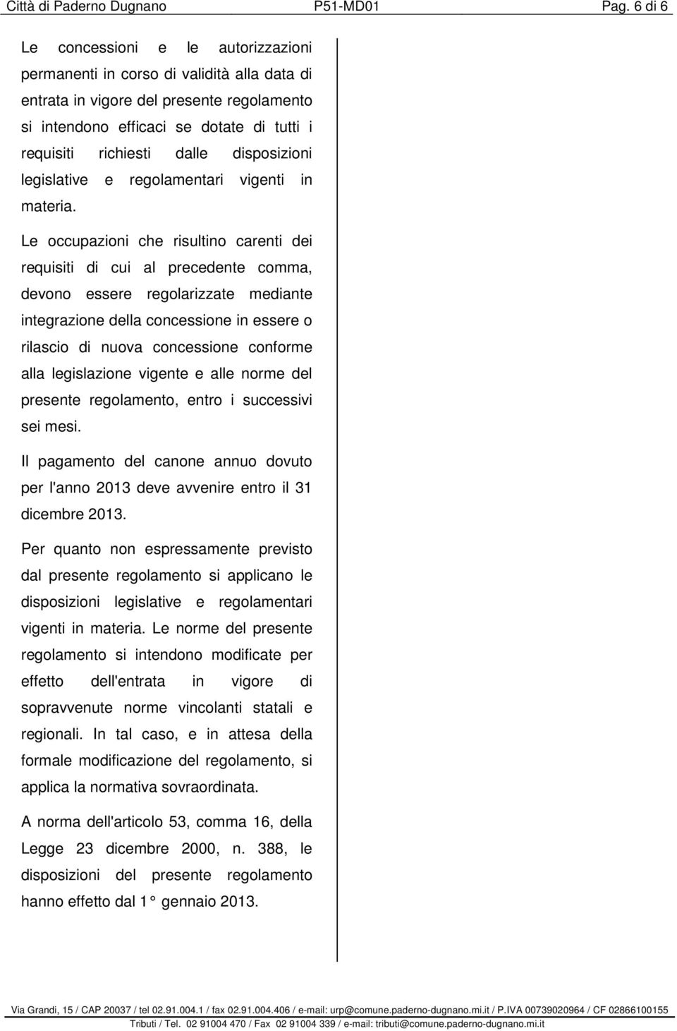 disposizioni legislative e regolamentari vigenti in materia.