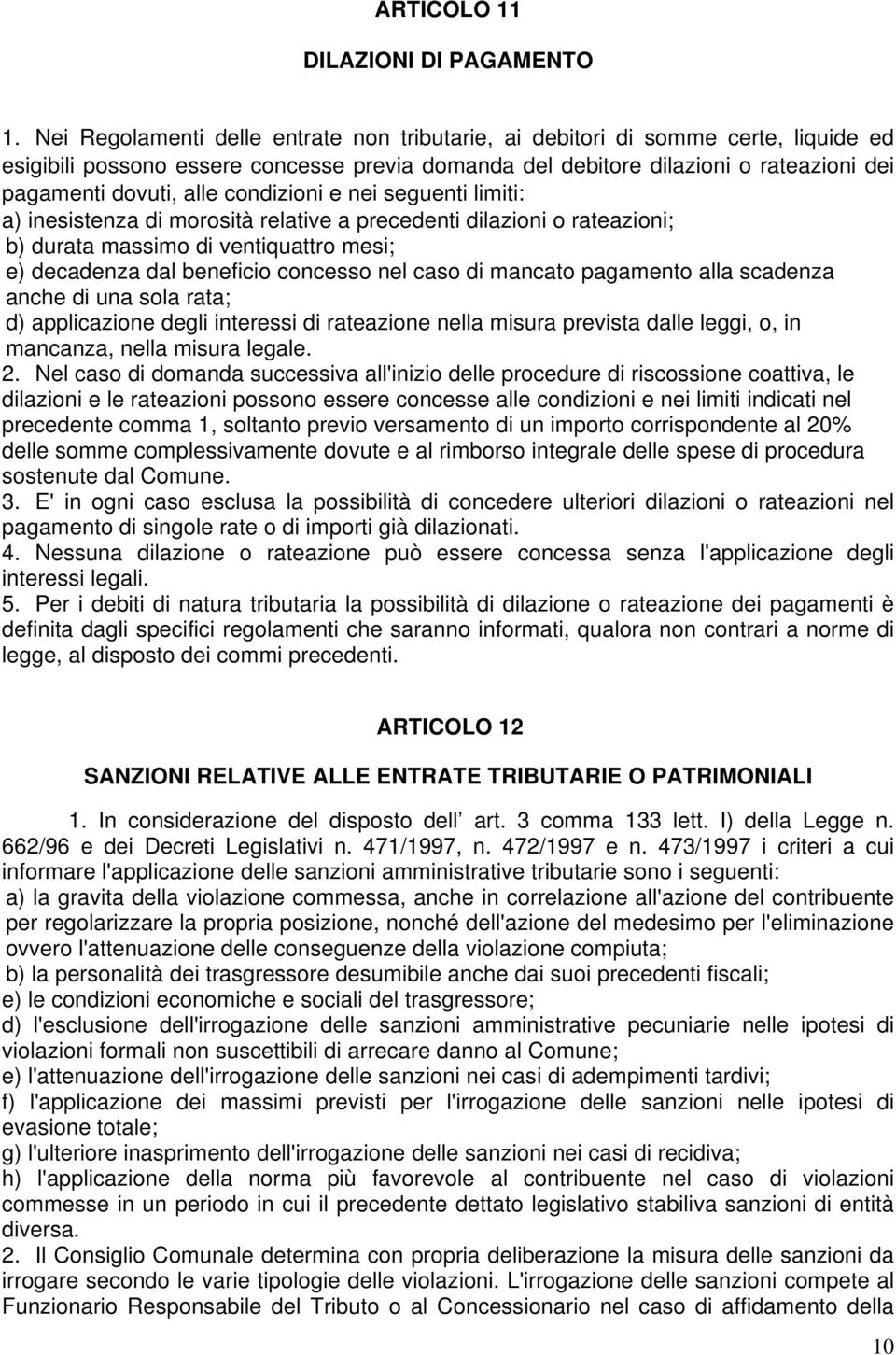 condizioni e nei seguenti limiti: a) inesistenza di morosità relative a precedenti dilazioni o rateazioni; b) durata massimo di ventiquattro mesi; e) decadenza dal beneficio concesso nel caso di