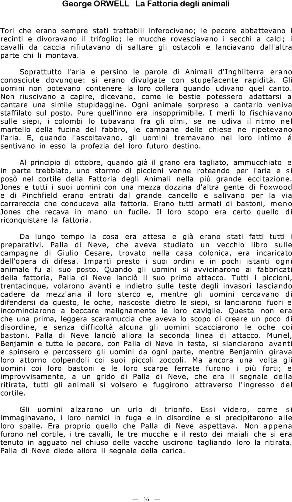 Gli uomini non potevano contenere la loro collera quando udivano quel canto. Non riuscivano a capire, dicevano, come le bestie potessero adattarsi a cantare una simile stupidaggine.