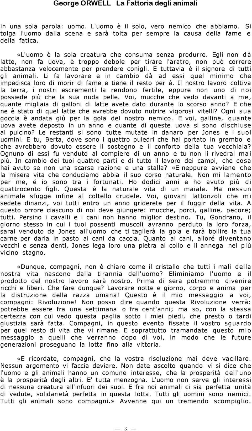 E tuttavia è il signore di tutti gli animali. Li fa lavorare e in cambio dà ad essi quel minimo che impedisca loro di morir di fame e tiene il resto per é.