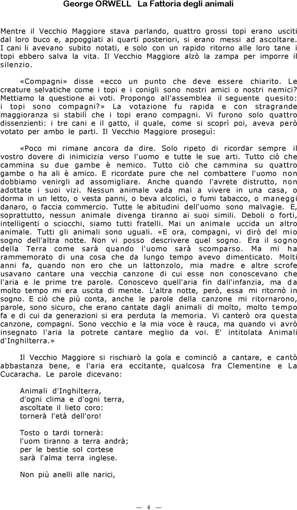 «Compagni» disse «ecco un punto che deve essere chiarito. Le creature selvatiche come i topi e i conigli sono nostri amici o nostri nemici? Mettiamo la questione ai voti.