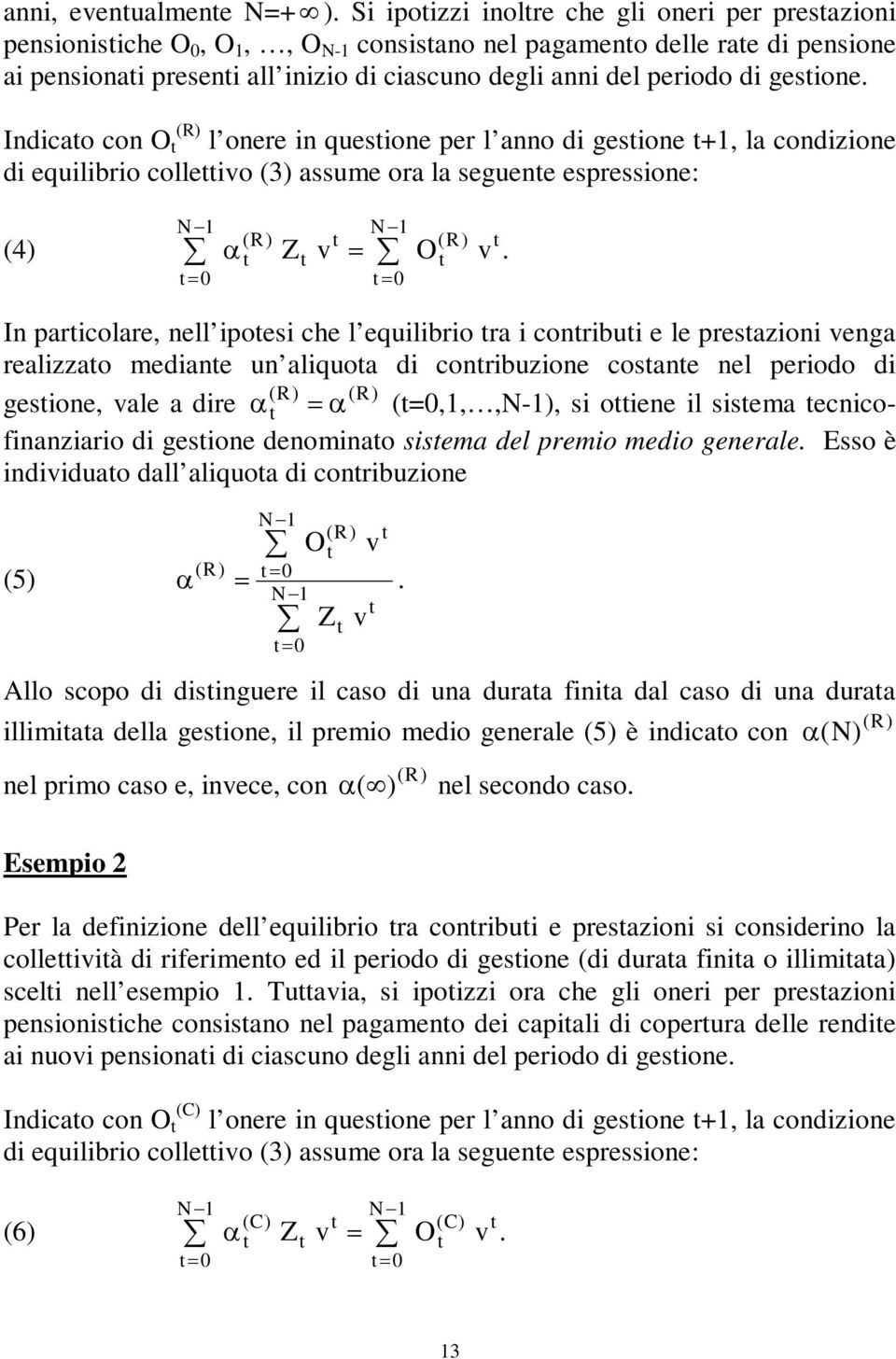 gesione. Indicao con O (R) l onere in quesione per l anno di gesione +1, la condizione di equilibrio colleivo (3) assume ora la seguene espressione: N1 N1 ( R) 0 ( R) (4) Z v O v.