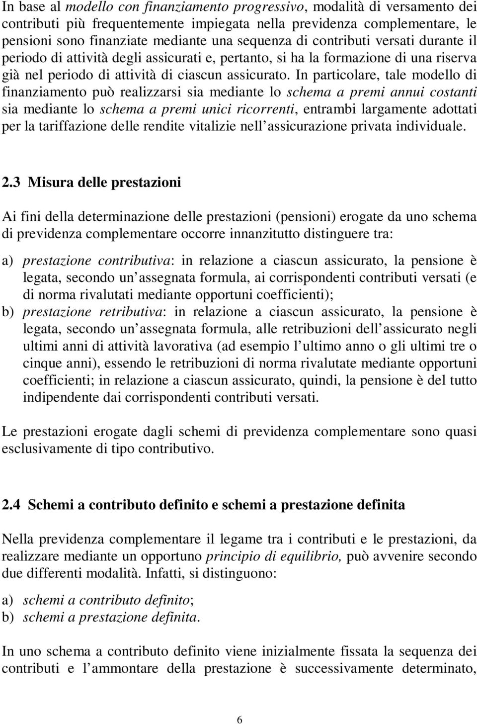 In paricolare, ale modello di finanziameno può realizzarsi sia mediane lo schema a premi annui cosani sia mediane lo schema a premi unici ricorreni, enrambi largamene adoai per la ariffazione delle